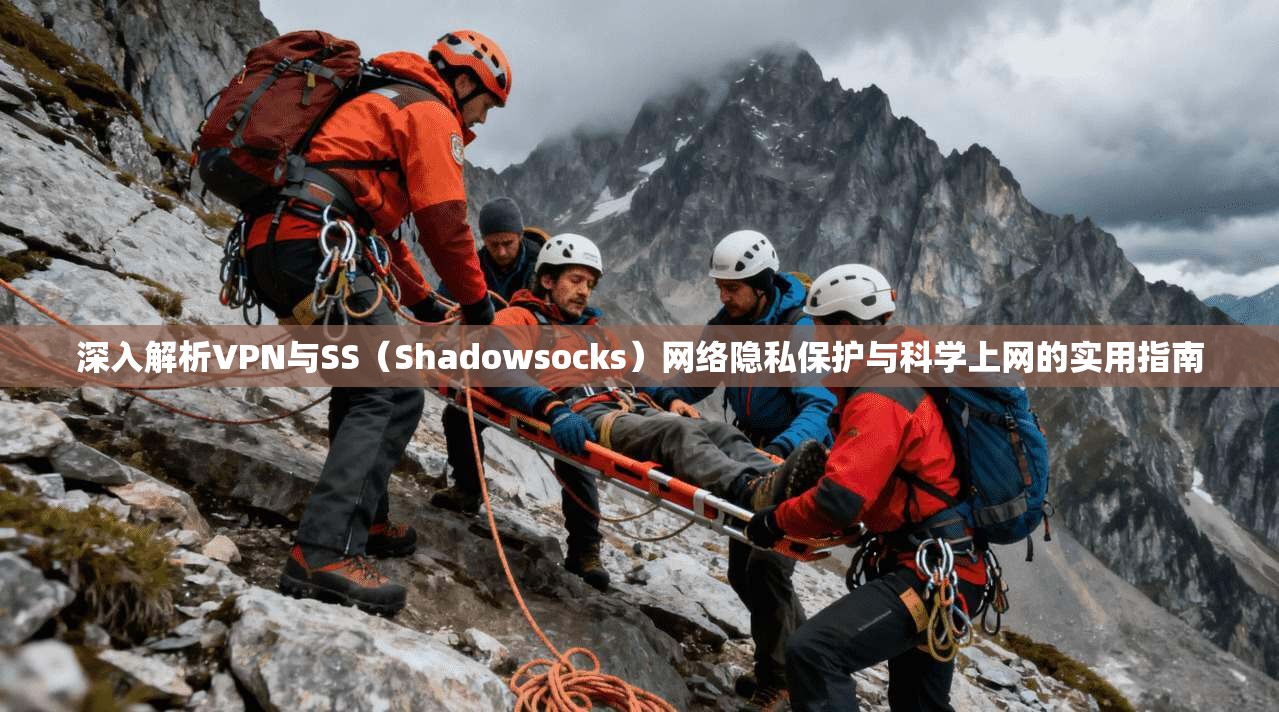 深入解析VPN与SS（Shadowsocks）网络隐私保护与科学上网的实用指南