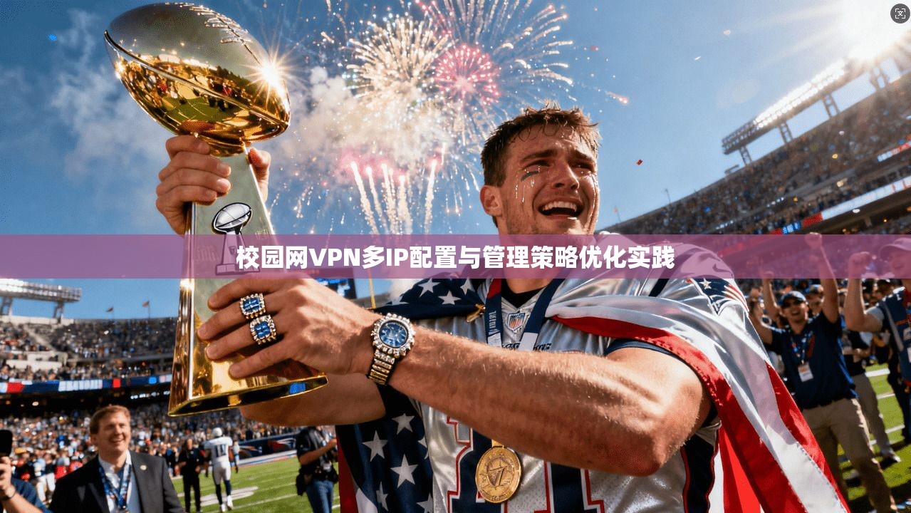 校园网VPN多IP配置与管理策略优化实践