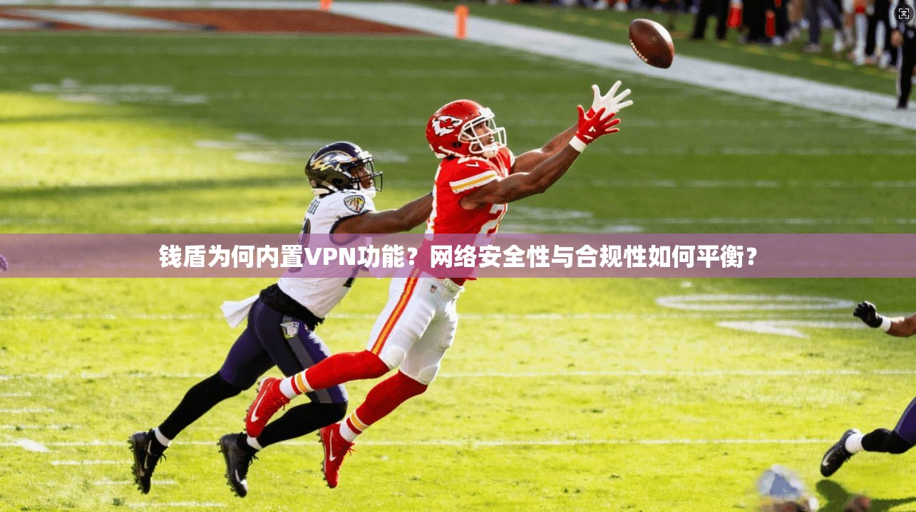 钱盾为何内置VPN功能？网络安全性与合规性如何平衡？