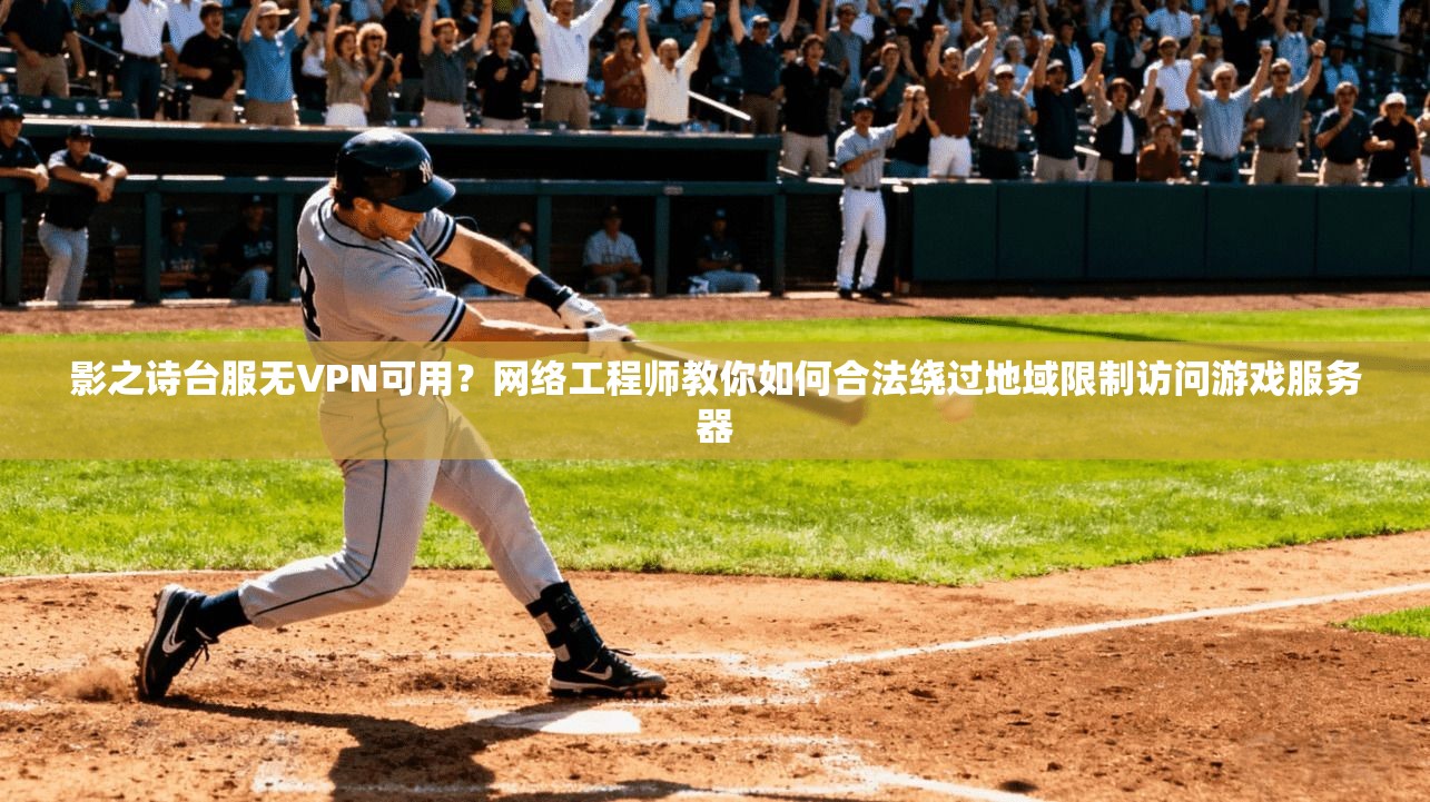 影之诗台服无VPN可用？网络工程师教你如何合法绕过地域限制访问游戏服务器