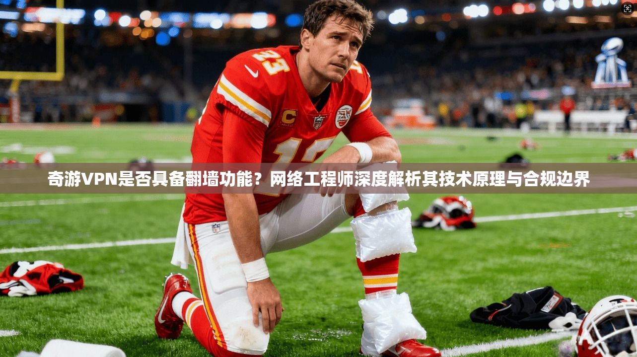 奇游VPN是否具备翻墙功能？网络工程师深度解析其技术原理与合规边界