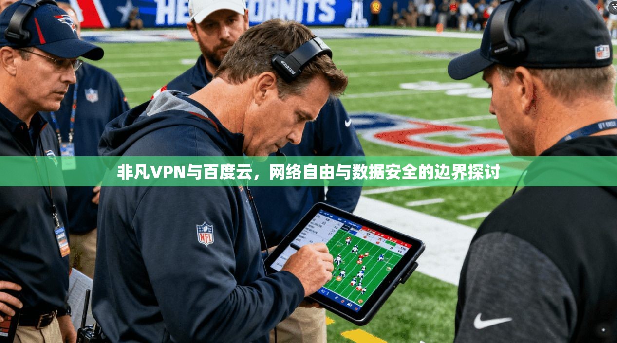 非凡VPN与百度云，网络自由与数据安全的边界探讨