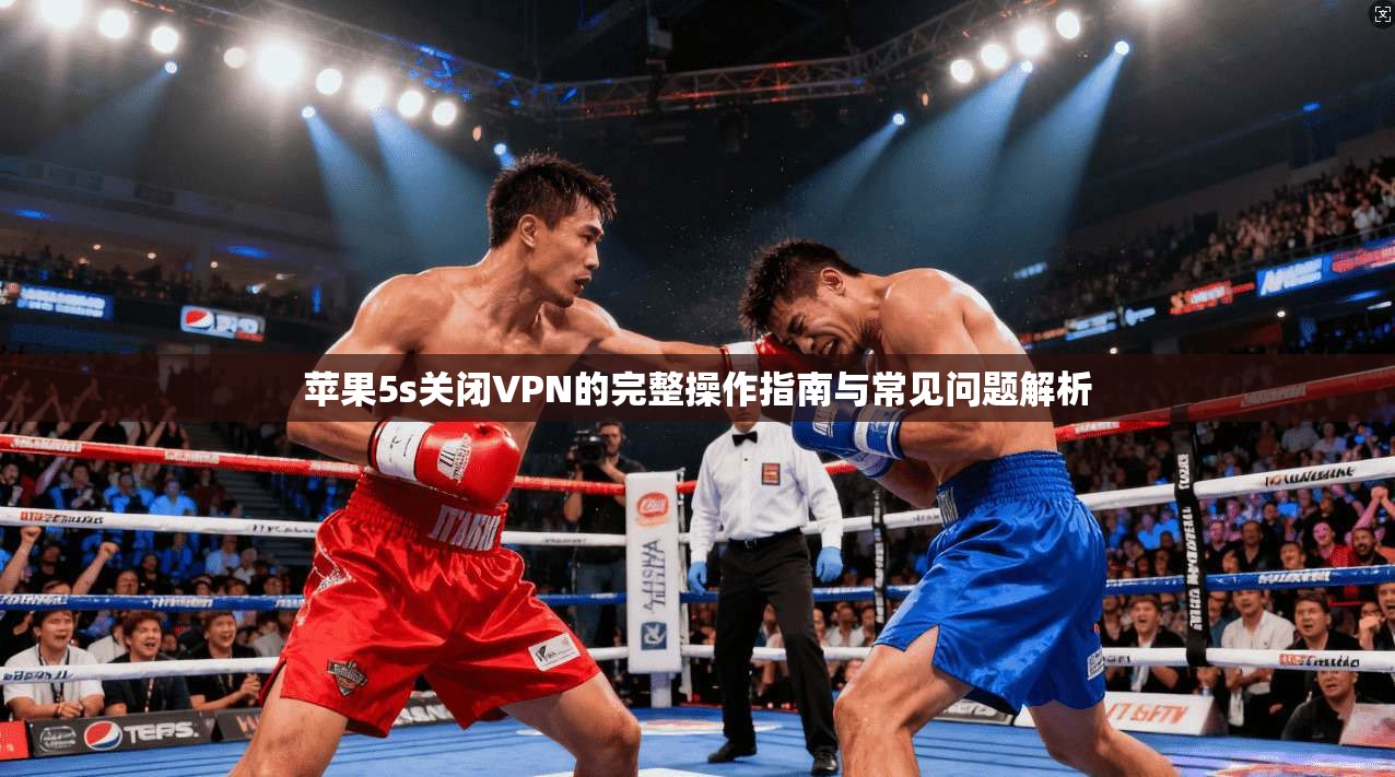 苹果5s关闭VPN的完整操作指南与常见问题解析