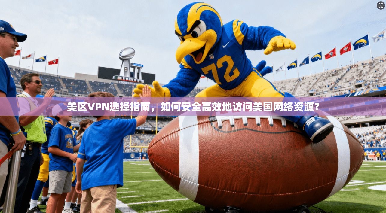 美区VPN选择指南，如何安全高效地访问美国网络资源？