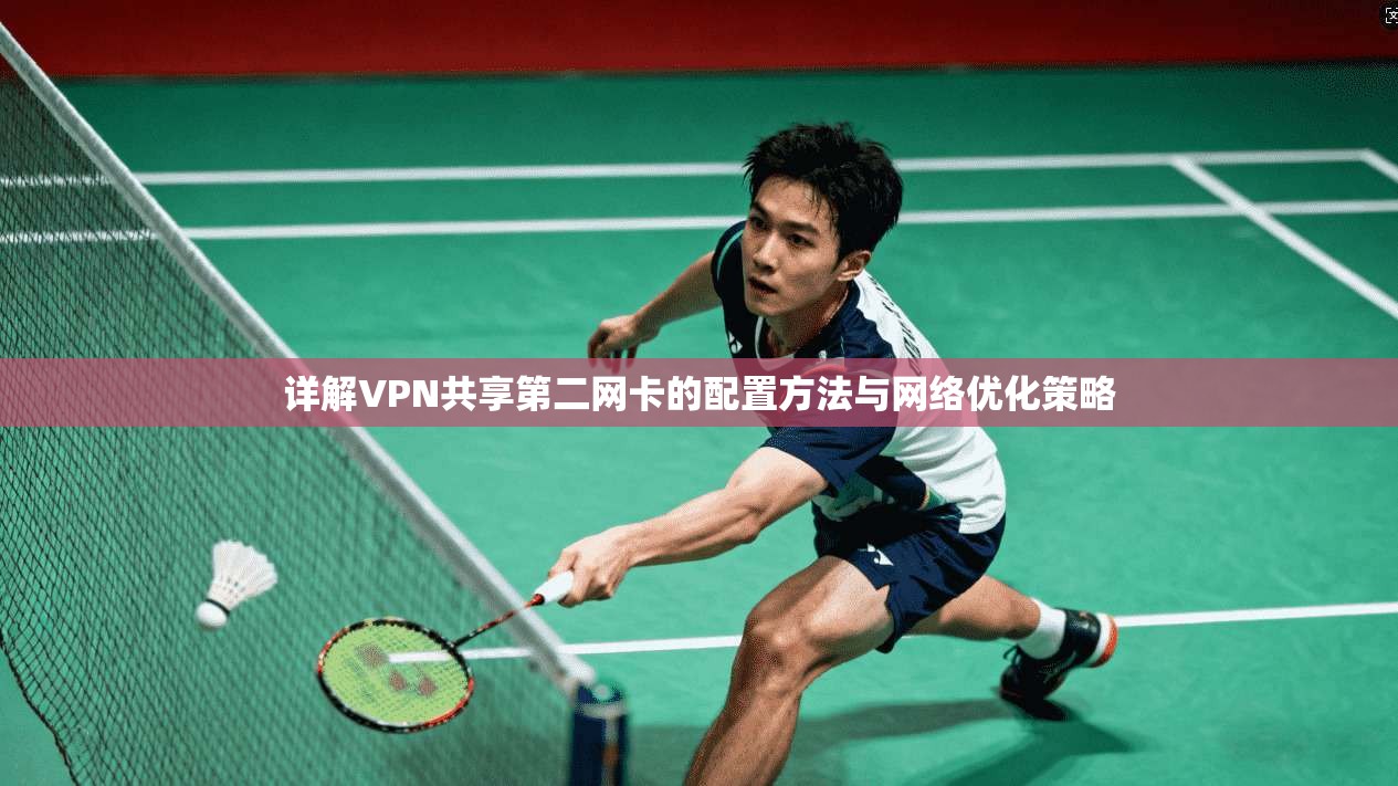 详解VPN共享第二网卡的配置方法与网络优化策略