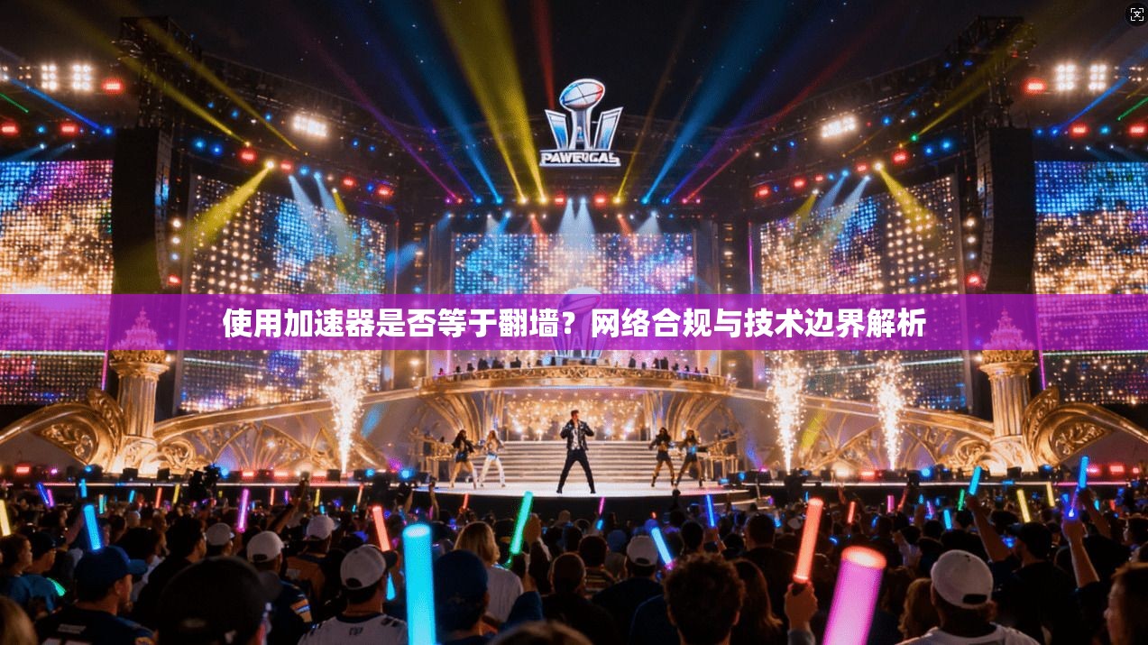 使用加速器是否等于翻墙？网络合规与技术边界解析