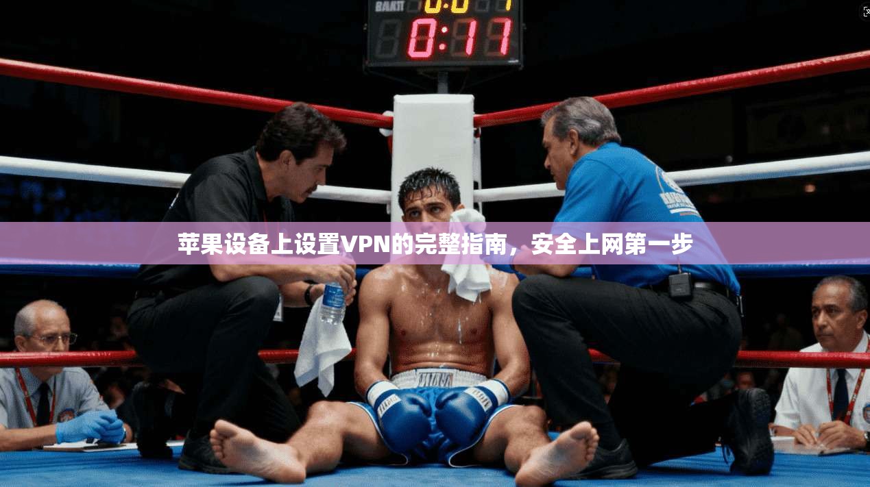 苹果设备上设置VPN的完整指南，安全上网第一步