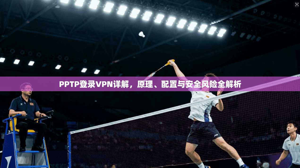 PPTP登录VPN详解，原理、配置与安全风险全解析