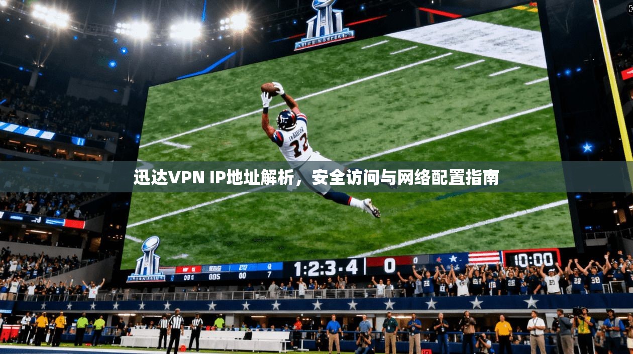 迅达VPN IP地址解析，安全访问与网络配置指南