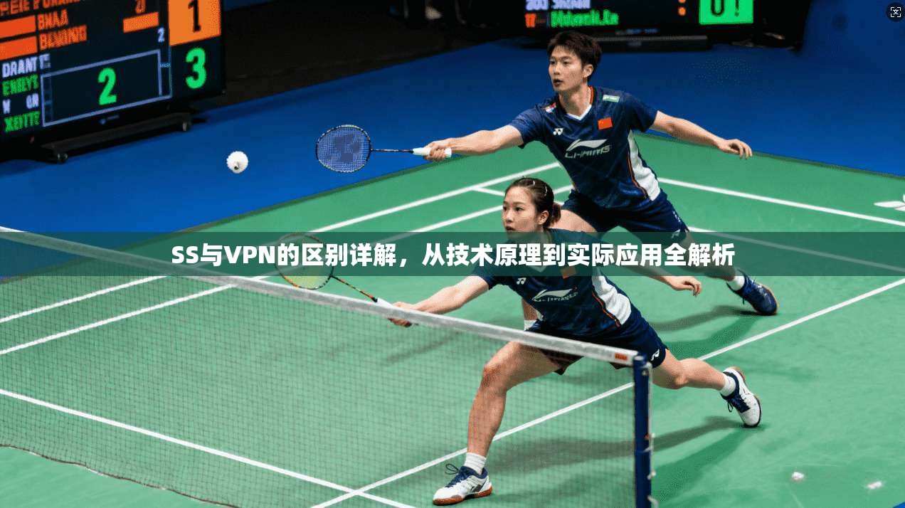 SS与VPN的区别详解，从技术原理到实际应用全解析