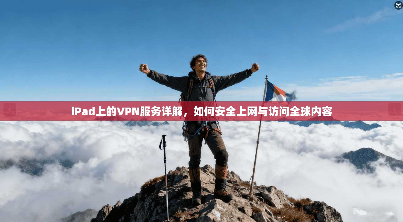 iPad上的VPN服务详解，如何安全上网与访问全球内容