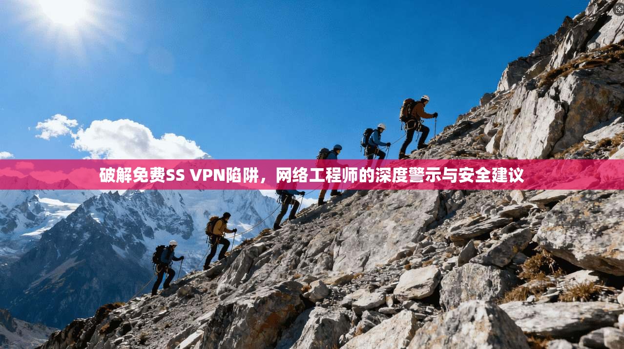 破解免费SS VPN陷阱，网络工程师的深度警示与安全建议