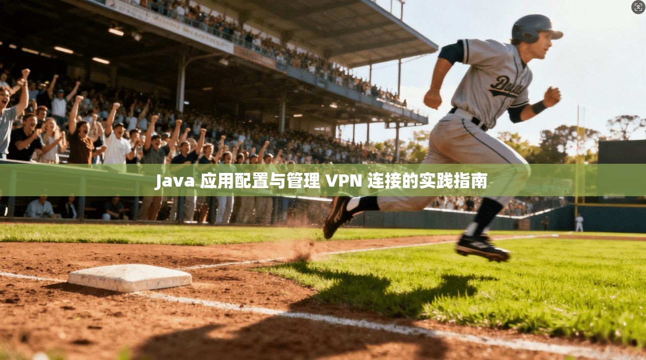 Java 应用配置与管理 VPN 连接的实践指南