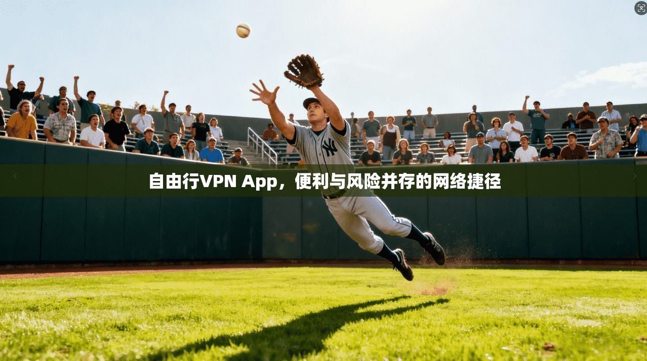 自由行VPN App，便利与风险并存的网络捷径