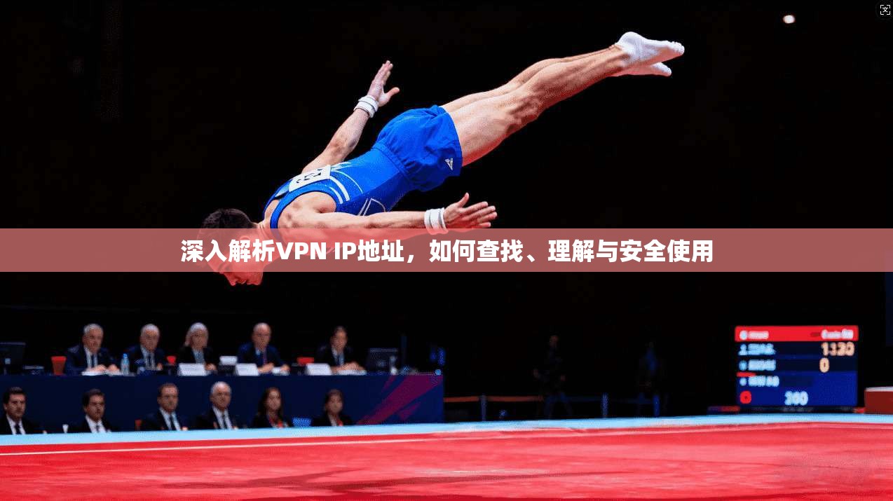 深入解析VPN IP地址，如何查找、理解与安全使用