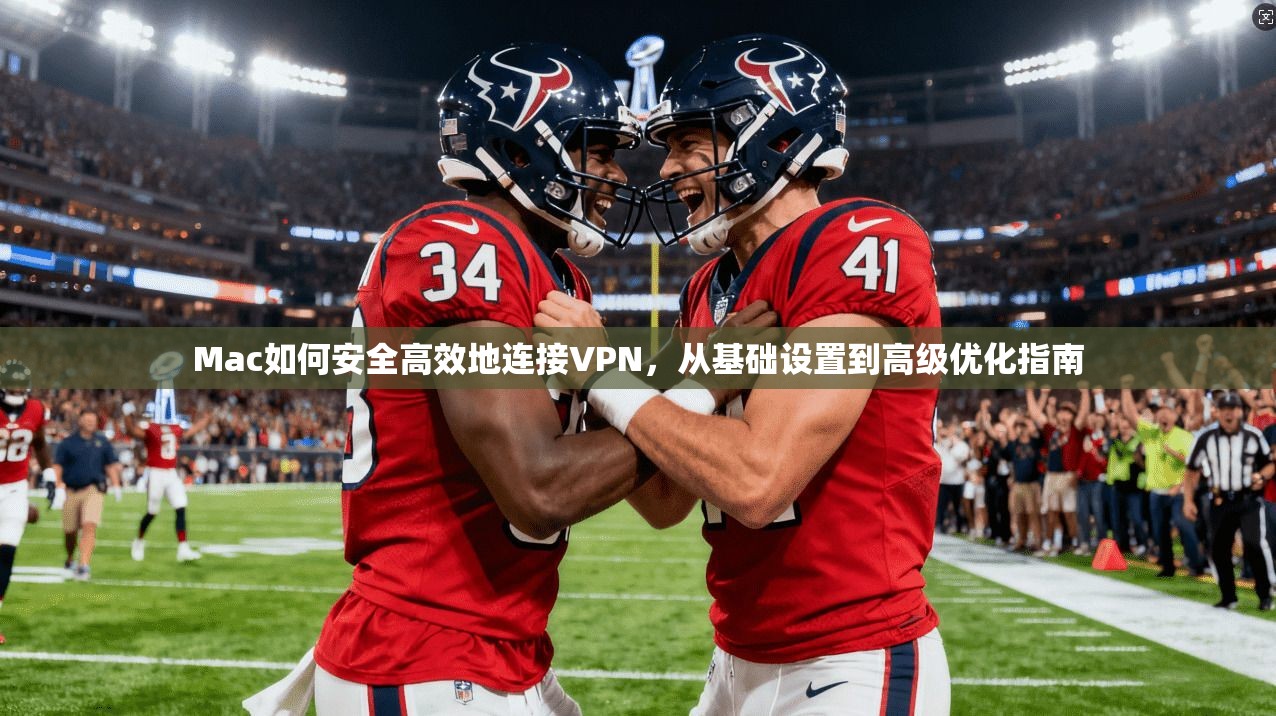 Mac如何安全高效地连接VPN，从基础设置到高级优化指南