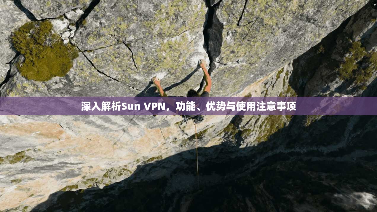 深入解析Sun VPN，功能、优势与使用注意事项