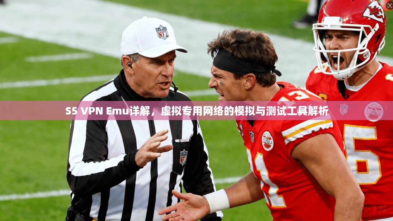 S5 VPN Emu详解,虚拟专用网络的模拟与测试工具解析