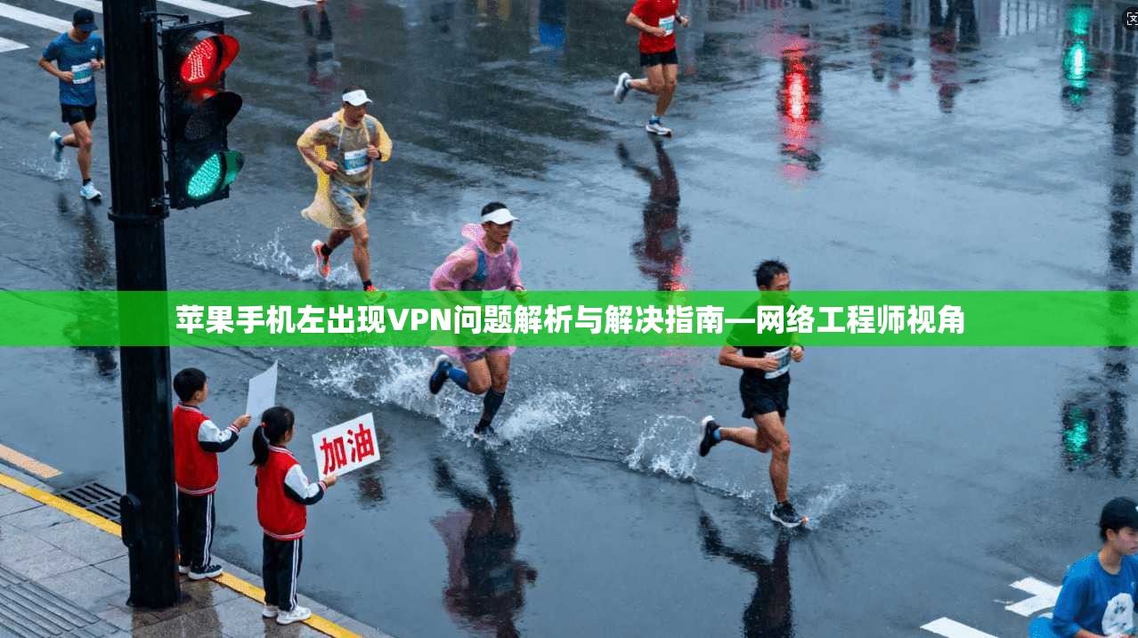 苹果手机左出现VPN问题解析与解决指南—网络工程师视角