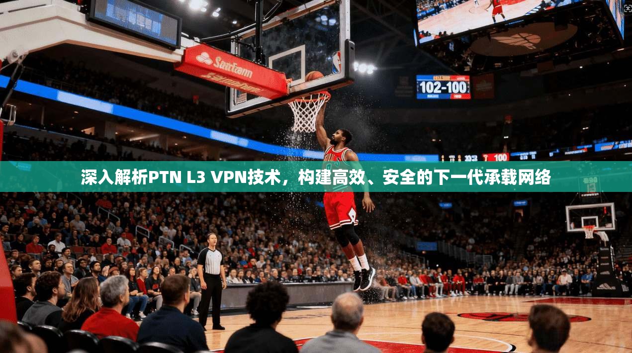 深入解析PTN L3 VPN技术,构建高效、安全的下一代承载网络