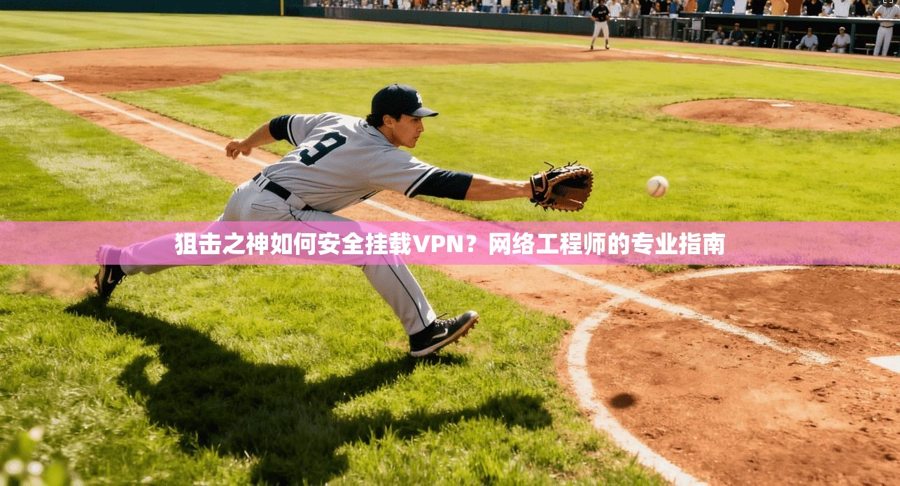 狙击之神如何安全挂载VPN?网络工程师的专业指南