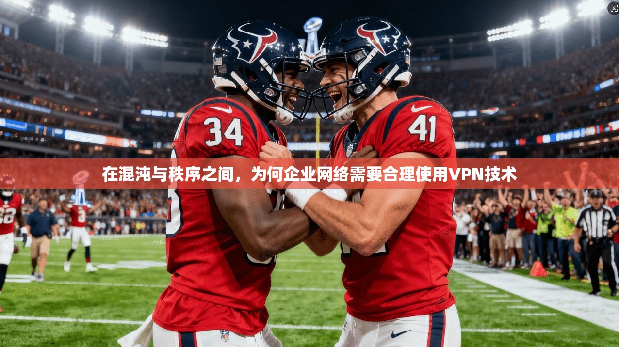 在混沌与秩序之间,为何企业网络需要合理使用VPN技术