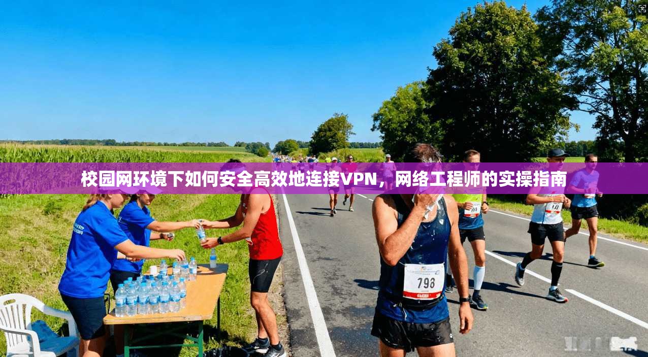 校园网环境下如何安全高效地连接VPN，网络工程师的实操指南