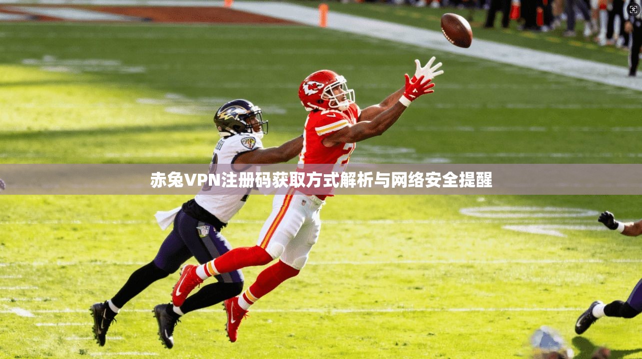 赤兔VPN注册码获取方式解析与网络安全提醒