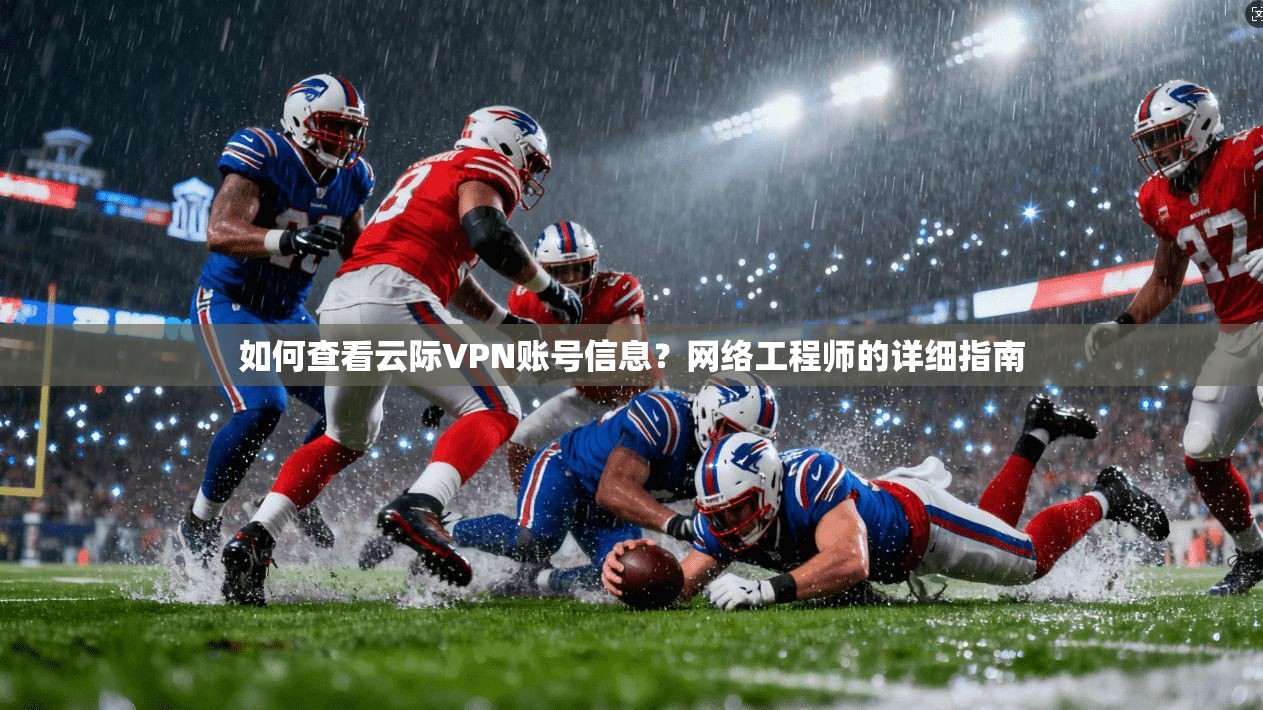 如何查看云际VPN账号信息?网络工程师的详细指南