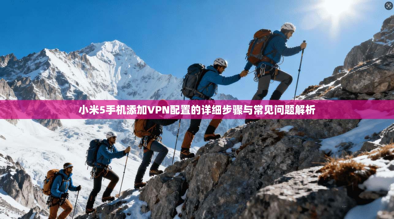小米5手机添加VPN配置的详细步骤与常见问题解析