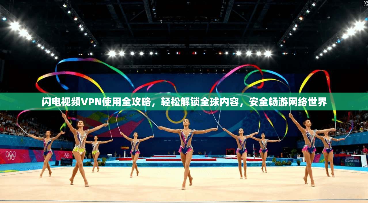 闪电视频VPN使用全攻略,轻松解锁全球内容,安全畅游网络世界