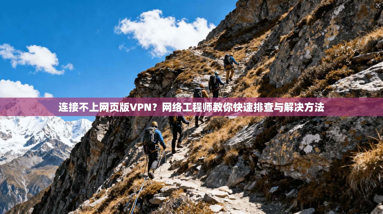 连接不上网页版VPN？网络工程师教你快速排查与解决方法