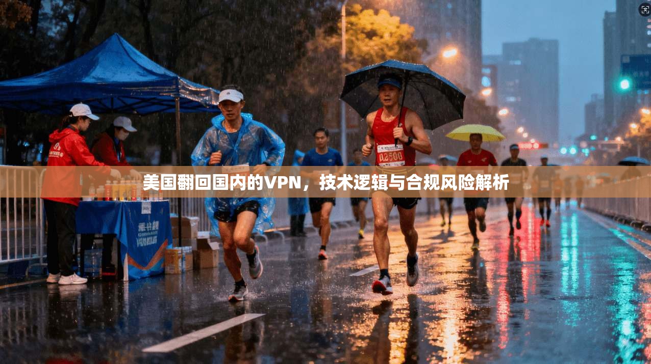 美国翻回国内的VPN，技术逻辑与合规风险解析