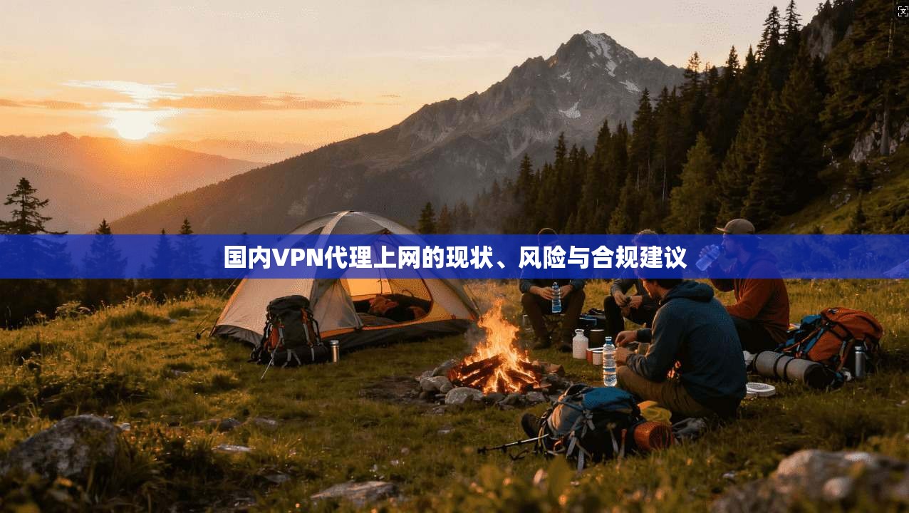 国内VPN代理上网的现状、风险与合规建议