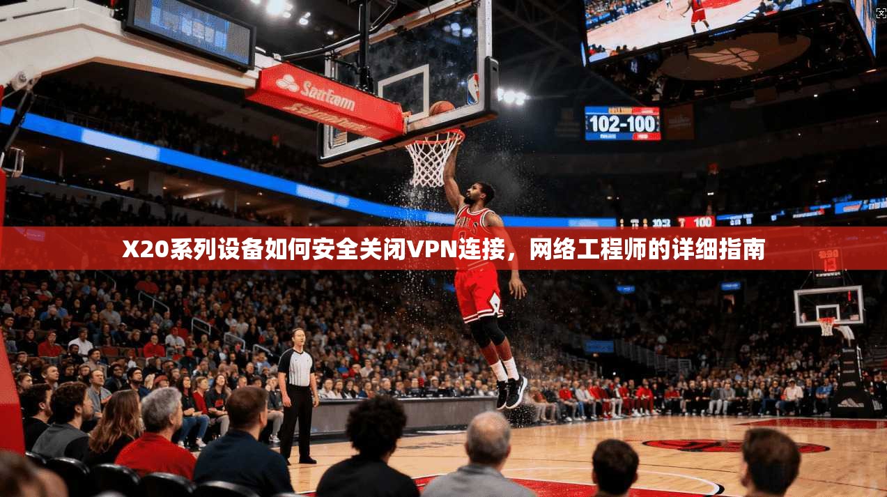 X20系列设备如何安全关闭VPN连接,网络工程师的详细指南