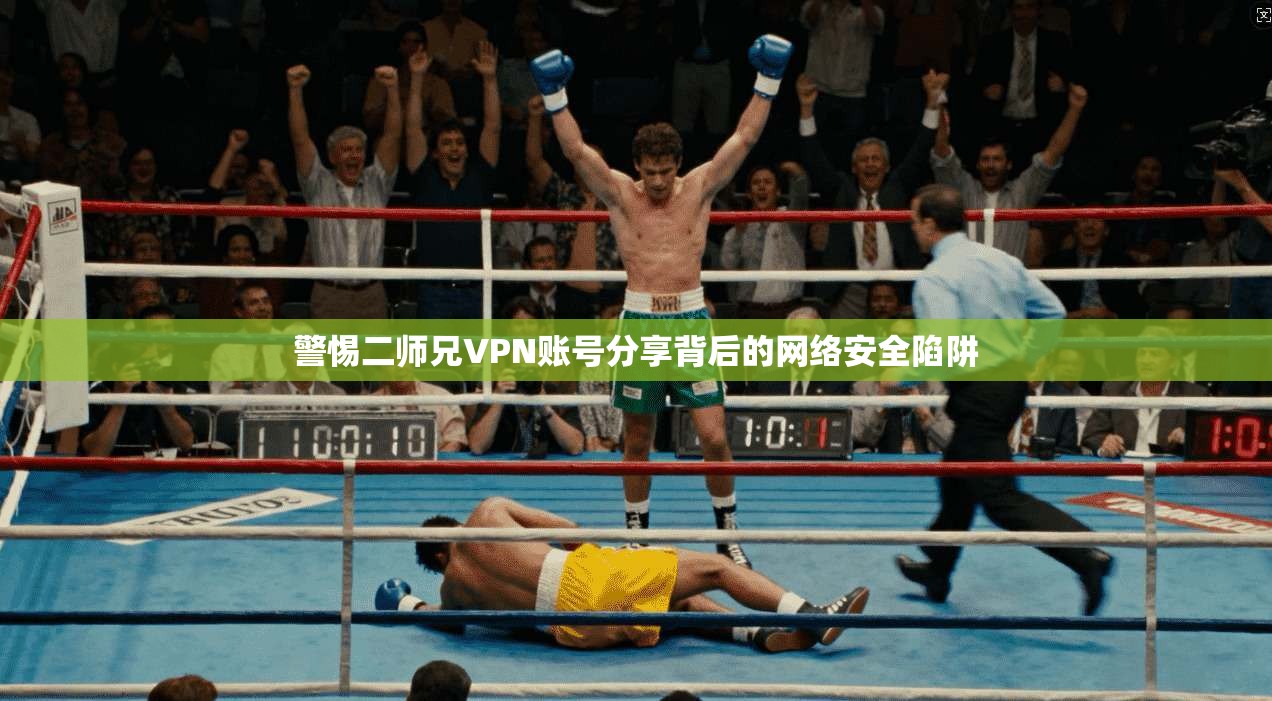 警惕二师兄VPN账号分享背后的网络安全陷阱
