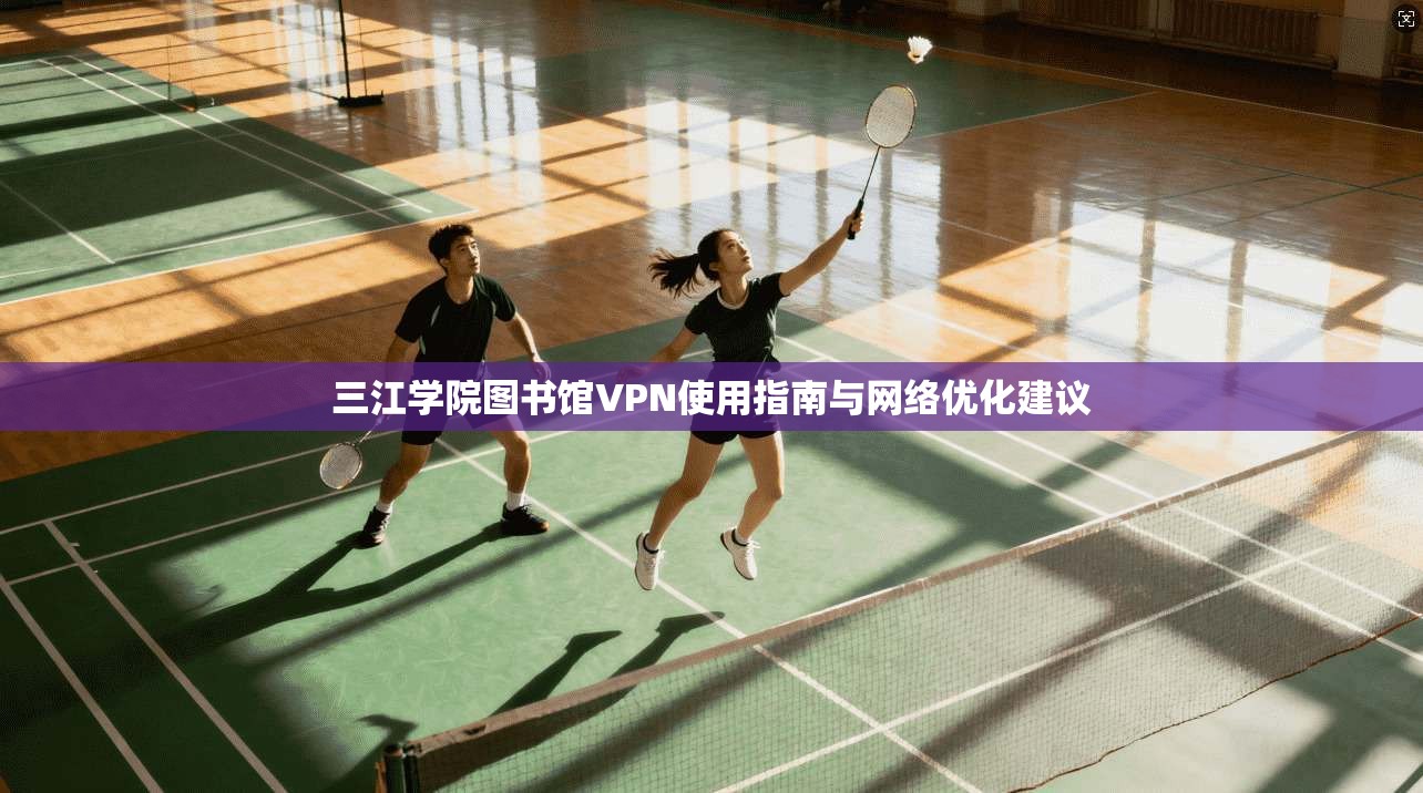 三江学院图书馆VPN使用指南与网络优化建议