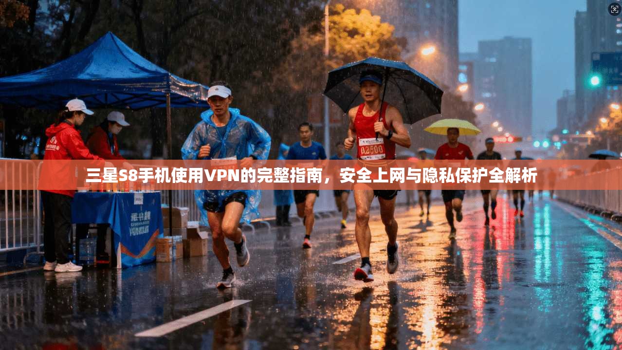 三星S8手机使用VPN的完整指南,安全上网与隐私保护全解析