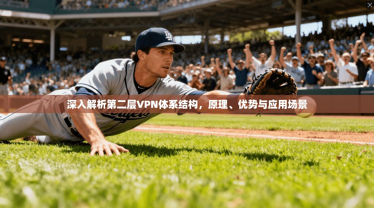 深入解析第二层VPN体系结构，原理、优势与应用场景