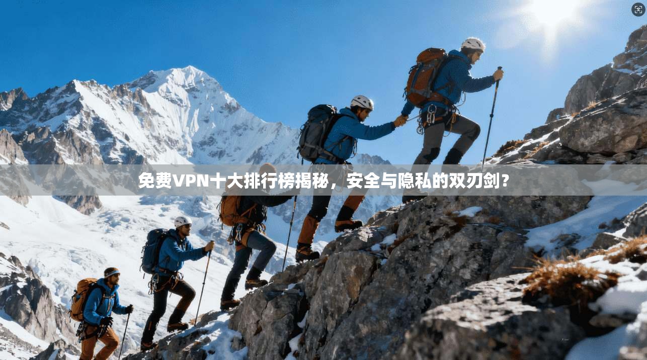 免费VPN十大排行榜揭秘,安全与隐私的双刃剑?