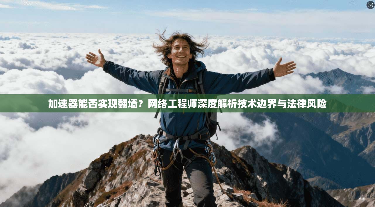 加速器能否实现翻墙？网络工程师深度解析技术边界与法律风险