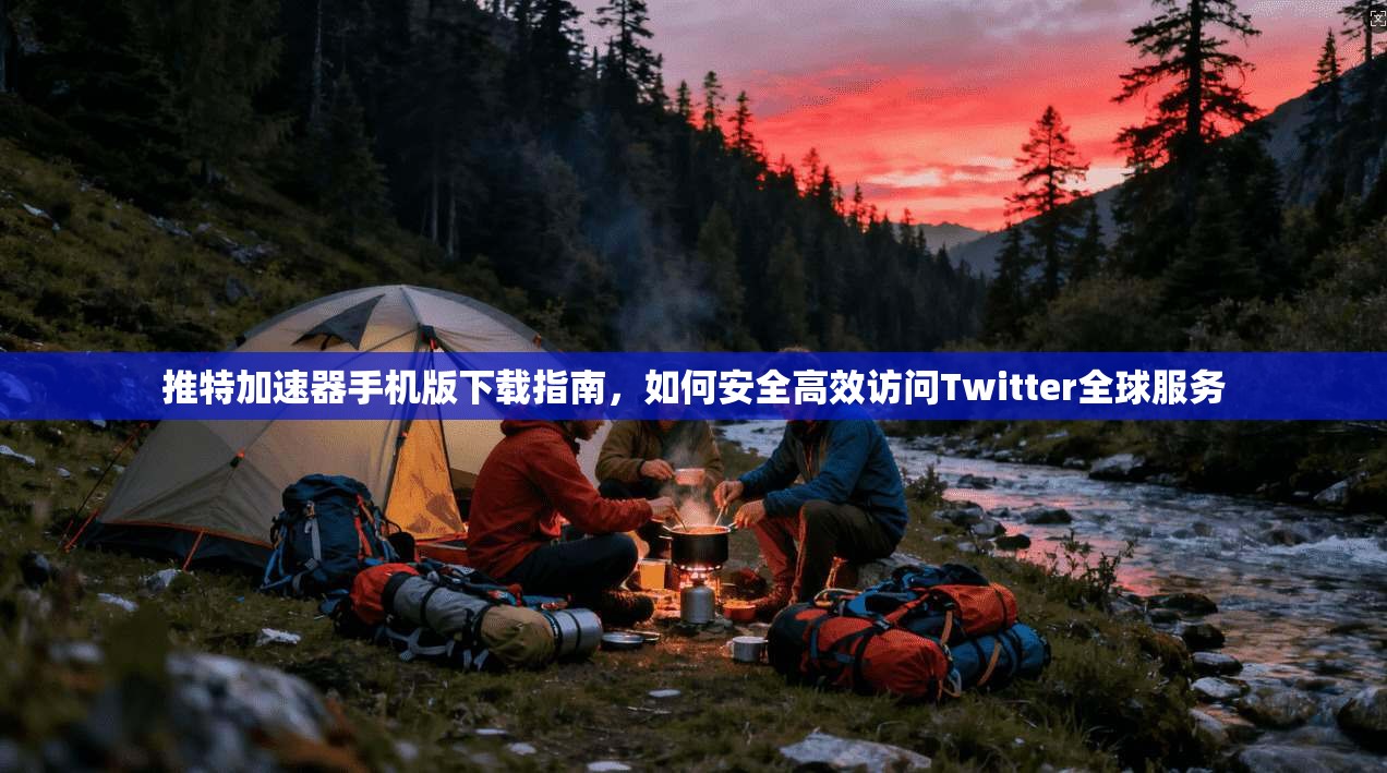 推特加速器手机版下载指南,如何安全高效访问Twitter全球服务