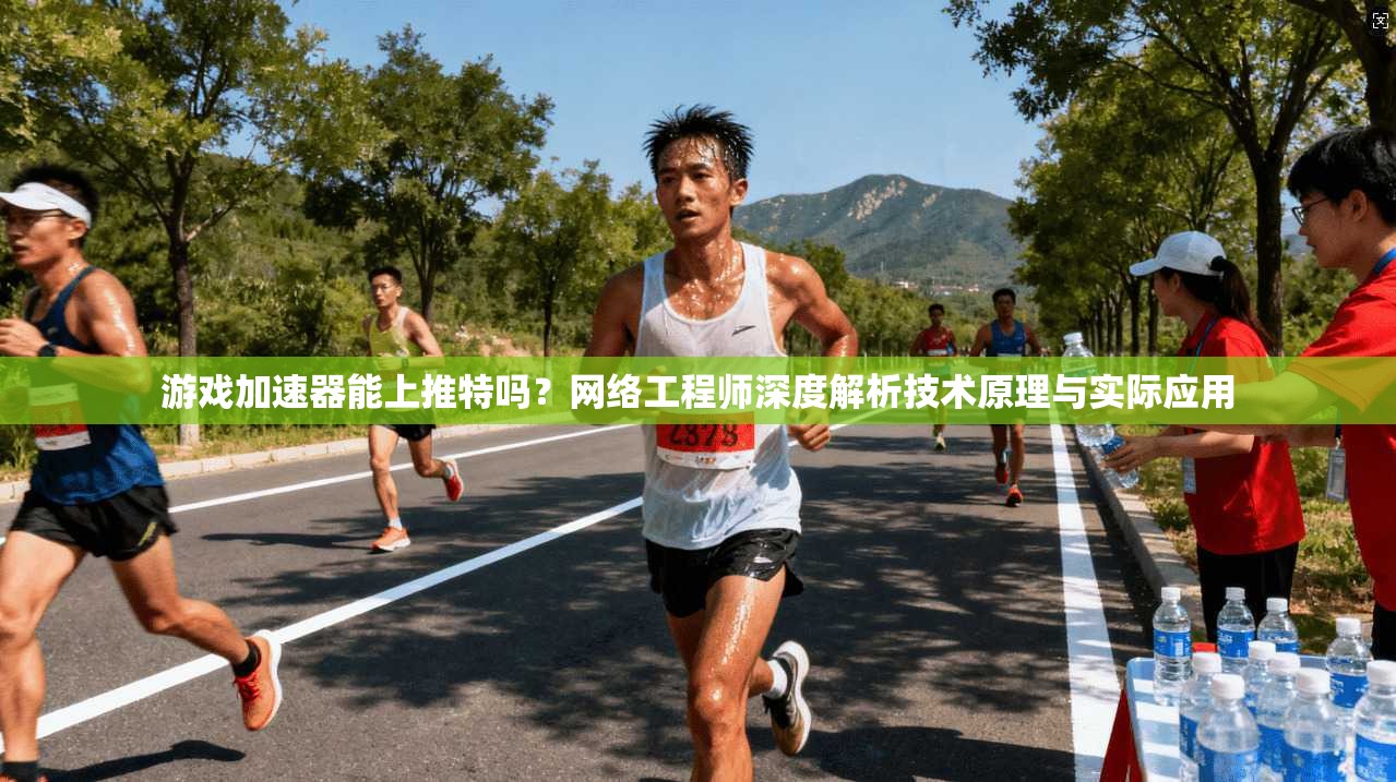 游戏加速器能上推特吗?网络工程师深度解析技术原理与实际应用