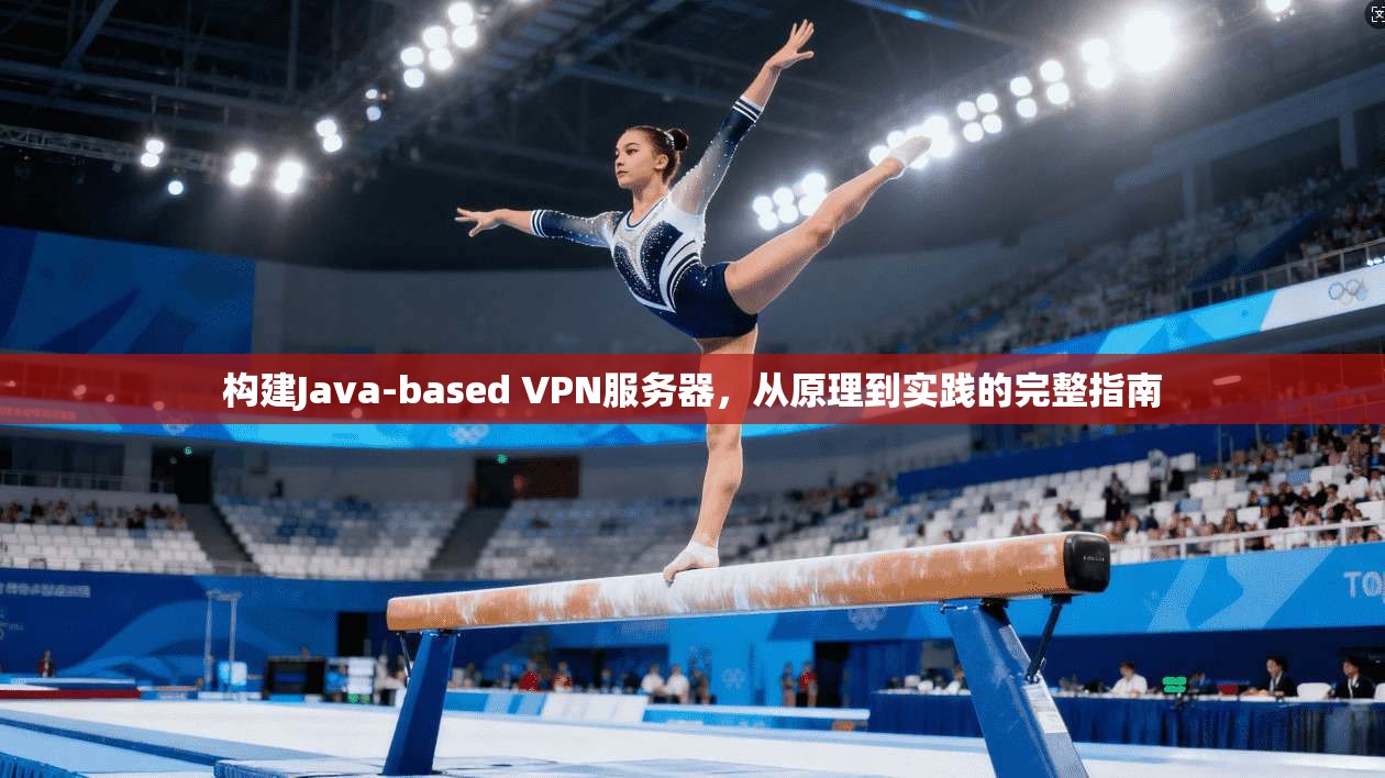 构建Java-based VPN服务器,从原理到实践的完整指南