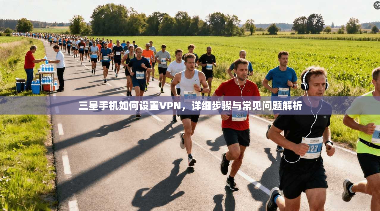 三星手机如何设置VPN,详细步骤与常见问题解析