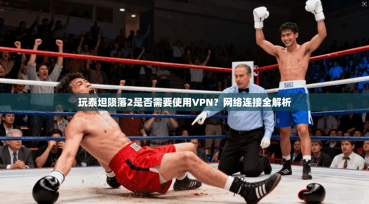 玩泰坦陨落2是否需要使用VPN?网络连接全解析