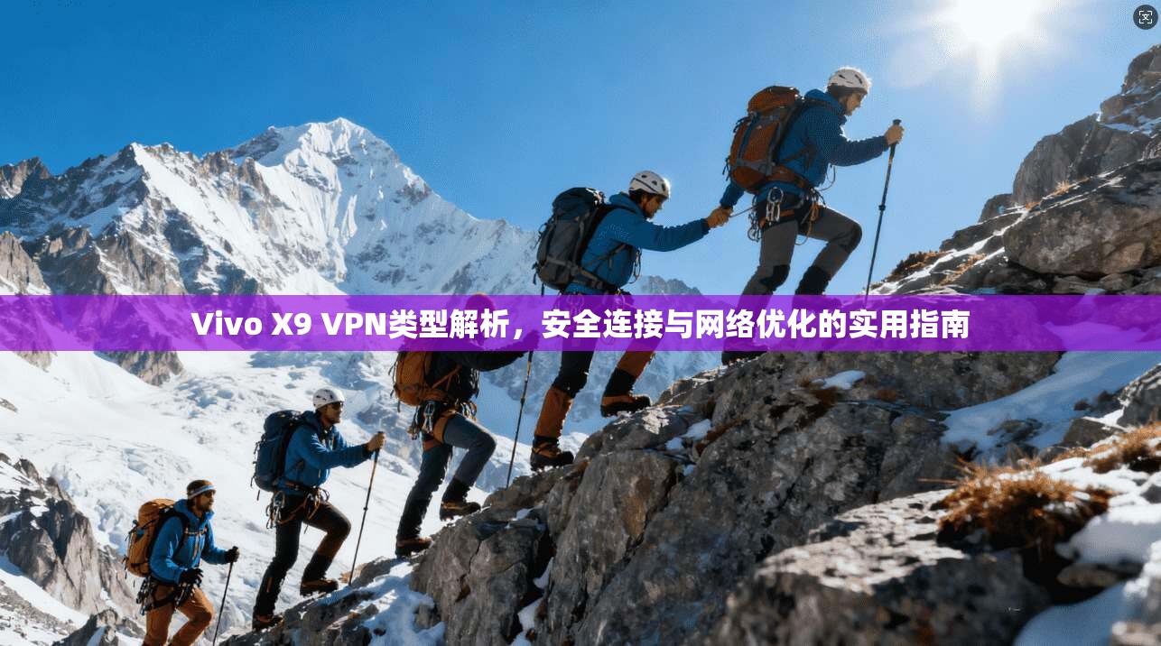 Vivo X9 VPN类型解析,安全连接与网络优化的实用指南