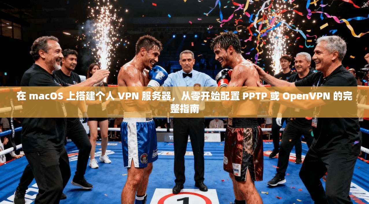 在 macOS 上搭建个人 VPN 服务器，从零开始配置 PPTP 或 OpenVPN 的完整指南