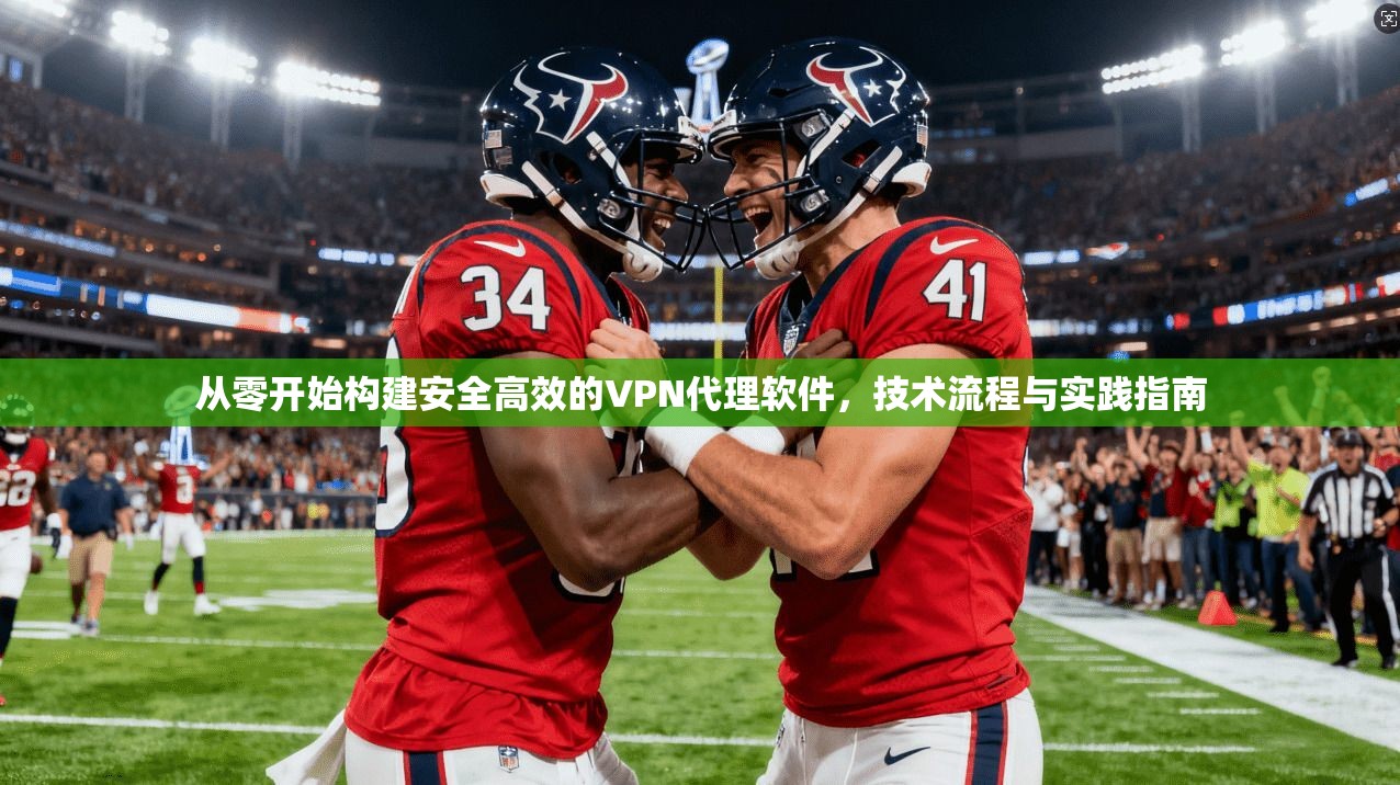 从零开始构建安全高效的VPN代理软件，技术流程与实践指南